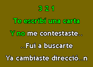 3 2 1
Te escribi una carta
Y no me contestaste..
..Fui a buscarte

Ya cambiaste direccid .n