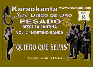 ,uQKaraokanta Mdbwslmm
', Sli'll DISCO DE 0520
13,?) PESADO 194g,

3 DESDE LA cnmma
Q If VOL 2 .- Nonrmo BANDA

.(XHQUIERO QUE SEPAS?

Cuilltrmo Mlik lions.