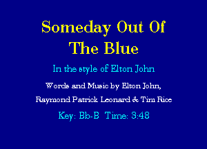 Someday Out Of
The Blue

In the awle of Elton John

Words and Music by Elven John.
Raymond Patrick Loonaml (9c Tun Ram

Keyz Bb-B Time 3 48

g