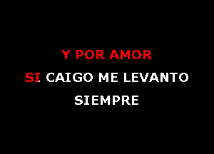 Y POR AMOR

SI CAIGO ME LEVANTO
SIEMPRE