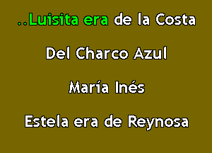 ..Luisita era de la Costa
Del Charco Azul

Maria Inefss

Estela era de Reynosa