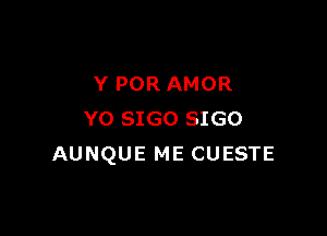 Y POR AMOR

Y0 SIGO SIGO
AUNQUE ME CUESTE