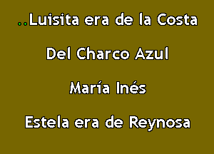 ..Luisita era de la Costa
Del Charco Azul

Maria Inefss

Estela era de Reynosa