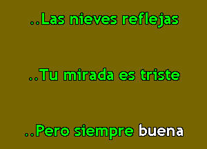 ..Las nieves reflejas

..Tu mirada es triste

..Pero siempre buena