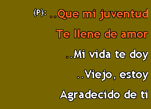 1 ..Que mi juventud

Te Ilene de amor
..Mi Vida te doy

..V1'ejo, estoy

Agradecido de ti