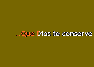 ..Que Dios te conserve