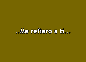 ..Me refiero a ti...