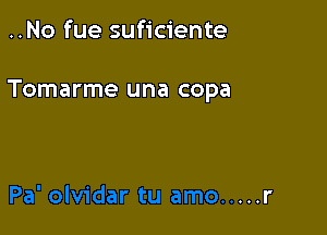 ..No fue suficiente

Tomarme una copa