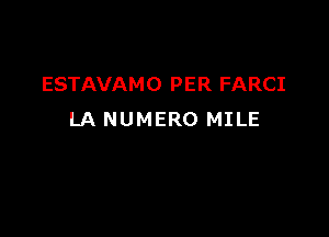 ESTAVAMO PER FARCI

LA NUMERO MILE