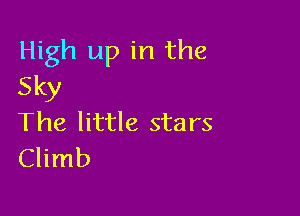 High up in the
Sky

The little stars
Climb