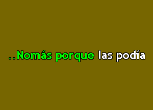 ..Nome'ls porque las podia