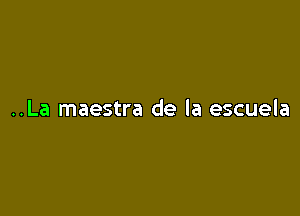 ..La maestra de la escuela