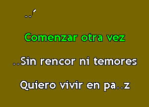 Comenzar otra vez

..Sin rencor m' temores

Quiero viv1'r en pa..z