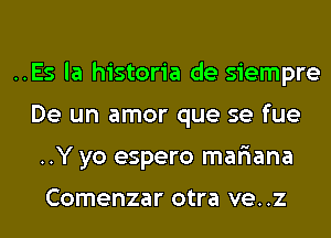 ..Es la historia de siempre
De un amor que se fue
..Y yo espero mar'iana

Comenzar otra VG..Z