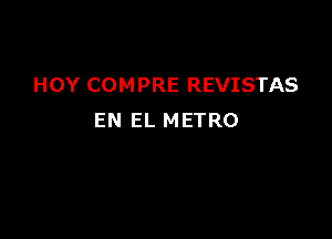 HOY COMPRE REVISTAS

EN EL METRO