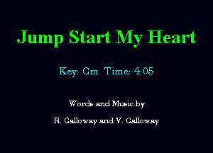 J ump Start My Heart

Key Cm Time 4 05

Words and Mano by
R Galloway and V Galloway
