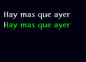 Hay mas que ayer
Hay mas que ayer