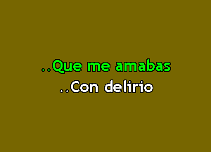 ..Que me amabas

..Con delirio