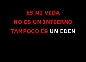 ES MI VIDA
N0 ES UN INFIERNO

TAMPOCO ES UN EDEN