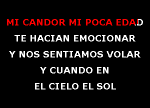 MI CANDOR MI POCA EDAD
TE HACIAN EMOCIONAR
Y NOS SENTIAMOS VOLAR
Y CUANDO EN
EL CIELO EL SOL