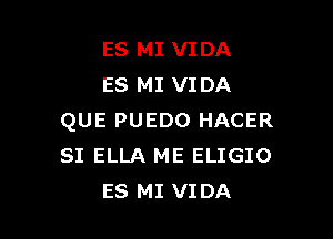 ES MI VIDA
ES MI VIDA

QUE PUEDO HACER
SI ELLA ME ELIGIO
ES MI VIDA