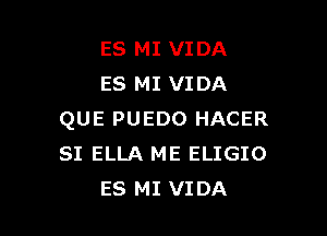 ES MI VIDA
ES MI VIDA

QUE PUEDO HACER
SI ELLA ME ELIGIO
ES MI VIDA