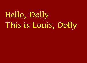 Hello, Dolly
This is Louis, Dolly