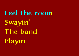 Feel the room
Swayin'

The band
Playin'