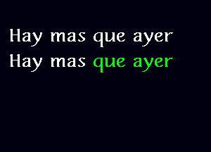 Hay mas que ayer
Hay mas que ayer