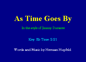 As Time Goes By

In the style of Jimmy Durante

Key EbTimc 221

Words and Music by Hanan Hupfcld l