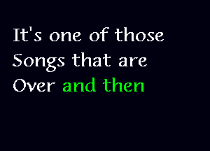 It's one of those
Songs that are

Over and then