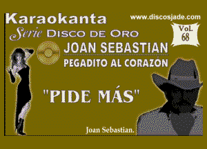 Karaokanta Wme-m
(burr DISCO DE 0R0 VOL

W375 JOAN SEBASTIAN
3263 WW PEGADITO AL connzon

5

f) PIDE MAS

g .
IWW