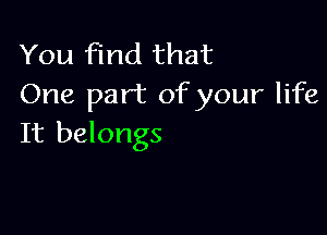 You find that
One part of your life

It belongs