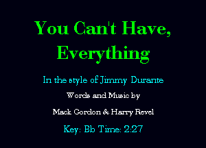 You Can't Have,
Everything

In the style of Jimmy Durante
Words and Muuc by

black Gordon wk Hany Rcvcl

Key 313 Tune 227 l