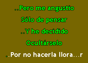 ..Pero me angustio

S6lo de pensar

..Y he decidido
Ocultarselo

..Por no hacerla llora...r