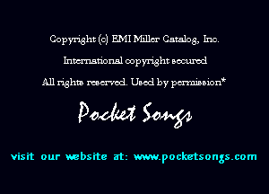 Copyright (c) EMI Millm' Catalog, Inc.
Inmn'onsl copyright Bocuxcd

All rights named. Used by pmnisbion

Doom 50W

visit our website at m.pocketsongs.com