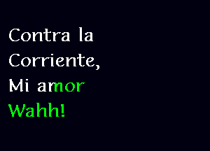 Contra la
Cknwiente,

Mi amor
Wahh!