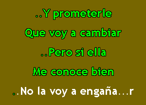 ..Y prometerle
Que voy a cambiar
..Pero 51' ella

Me conoce bien

..No la voy a engaf1a...r