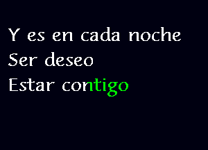 Y es en cada noche
Ser deseo

Estar contigo