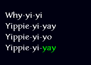 Why-yi-yi
Yippie-yi-yay

Yippie-yi-yo
Yippie-yi-yay