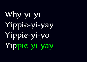 Why-yi-yi
Yippie-yi-yay

Yippie-yi-yo
Yippie-yi-yay