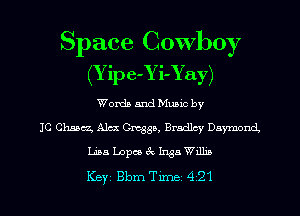 Sp ace Cowboy
(Yipe-Yi-Yay)
Words and Muuc by
JC Chang Alta Cmsa, Bradlcy Daymond.

Lisa Lopce 62 1335 Wdhn

Key Bbm Tune 421 l