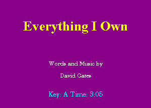 Everything I Own

Words and Munc by
Dunc! Cam

Key A Tune 305