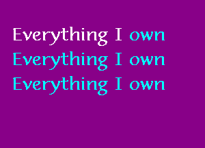Everything I own
Everything I own

Everything I own