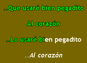 ..Que usarc'e bien pegadito

Al corazdn

..Lo usaw bien pegadito

..A! corazc'm