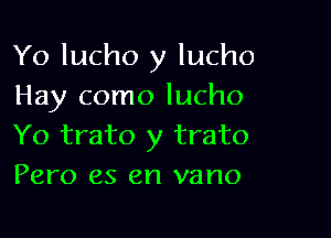 Yo lucho y lucho
Hay como lucho

Yo trato y trato
Pero es en vano