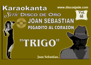 Karaokanta WmmW-m

. -. VL
eShu DISCO DE 0R0 6E

wyx i213 JOAN SEBASTIAN
as?

d? Psonono AL CORAION

'x

TIKIIGIO

Jom Sebmim.