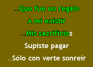 ..Que fue un regalo

A mi existir
..Mis sacrificios
Supiste pagar

..Sdlo con verte sonreir