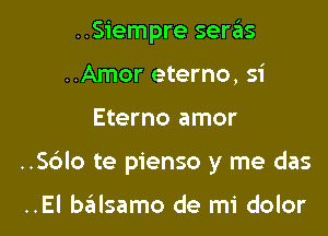..Siempre seras
..Amor eterno, si

Eterno amor

..56Io te pienso y me das

..El balsamo de mi dolor