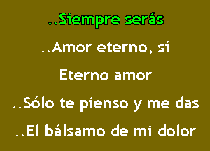 ..Siempre seras
..Amor eterno, si

Eterno amor

..56Io te pienso y me das

..El balsamo de mi dolor